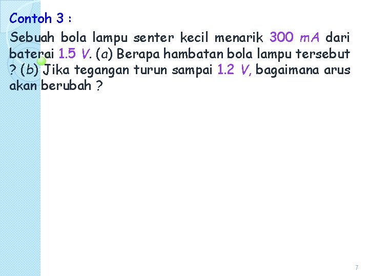 Contoh 3 : Sebuah bola lampu senter kecil menarik 300 m. A dari baterai