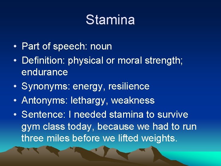 Stamina • Part of speech: noun • Definition: physical or moral strength; endurance •