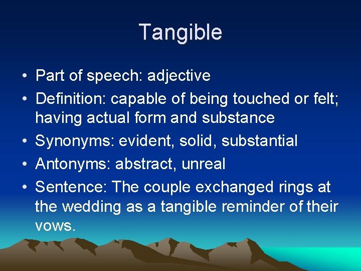Tangible • Part of speech: adjective • Definition: capable of being touched or felt;