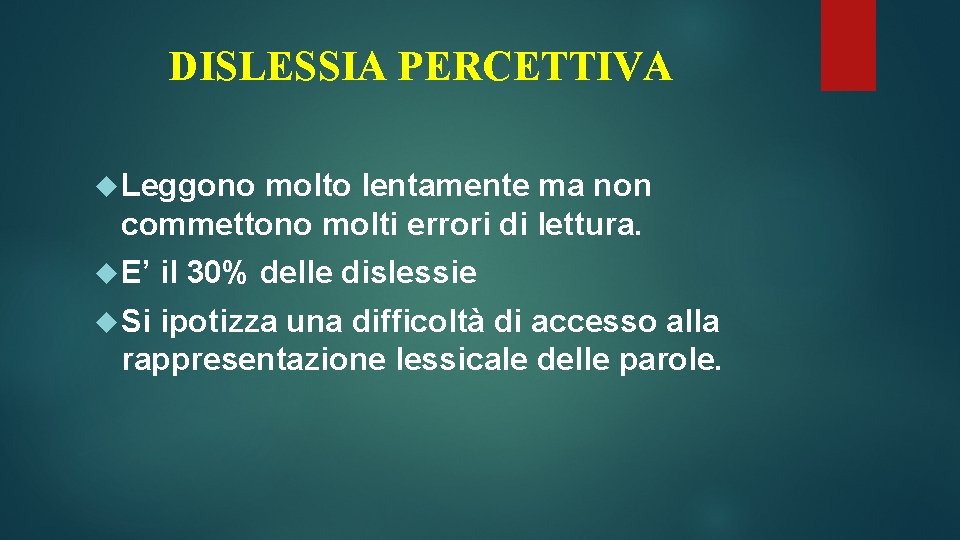 DISLESSIA PERCETTIVA Leggono molto lentamente ma non commettono molti errori di lettura. E’ Si