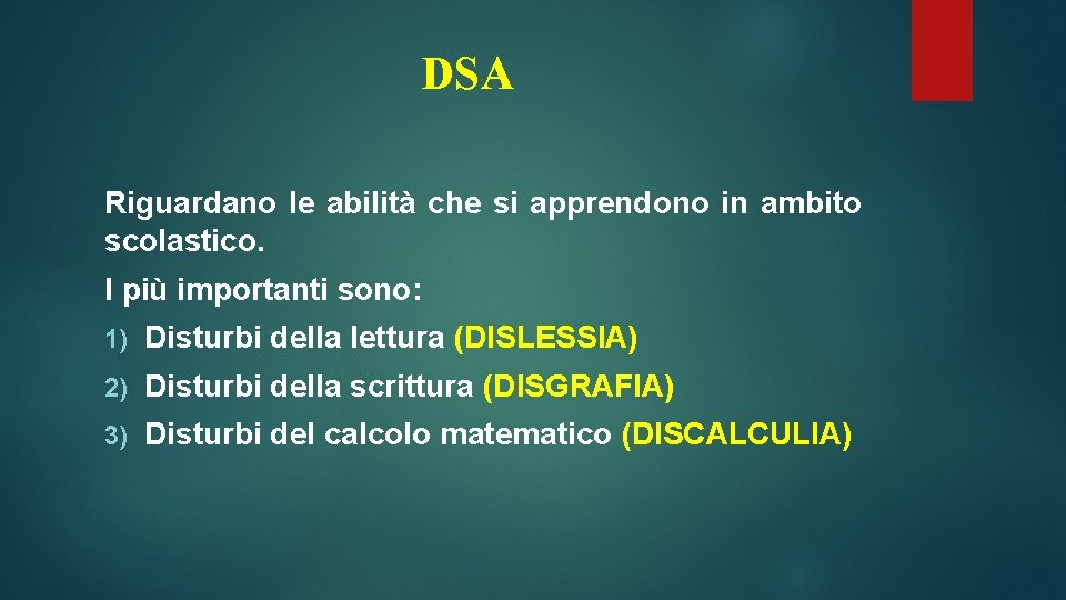 DSA Riguardano le abilità che si apprendono in ambito scolastico. I più importanti sono: