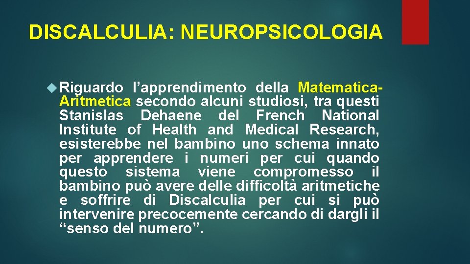 DISCALCULIA: NEUROPSICOLOGIA Riguardo l’apprendimento della Matematica. Aritmetica secondo alcuni studiosi, tra questi Stanislas Dehaene