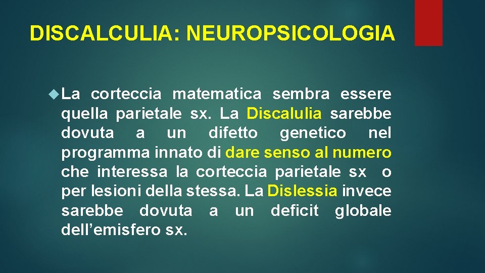 DISCALCULIA: NEUROPSICOLOGIA La corteccia matematica sembra essere quella parietale sx. La Discalulia sarebbe dovuta