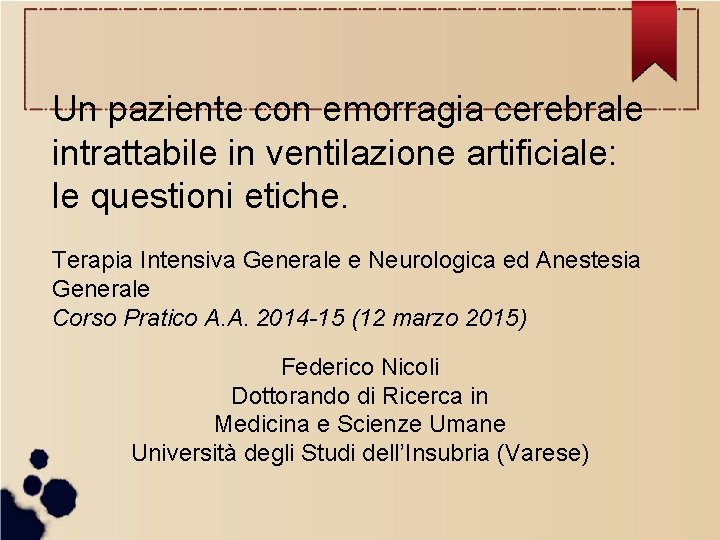 Un paziente con emorragia cerebrale intrattabile in ventilazione artificiale: le questioni etiche. Terapia Intensiva