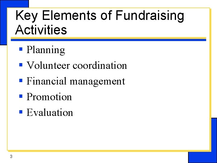 Key Elements of Fundraising Activities § Planning § Volunteer coordination § Financial management §
