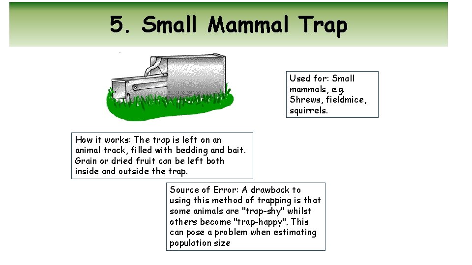 5. Small Mammal Trap Used for: Small mammals, e. g. Shrews, fieldmice, squirrels. How