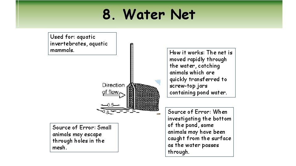 8. Water Net Used for: aquatic invertebrates, aquatic mammals. Source of Error: Small animals