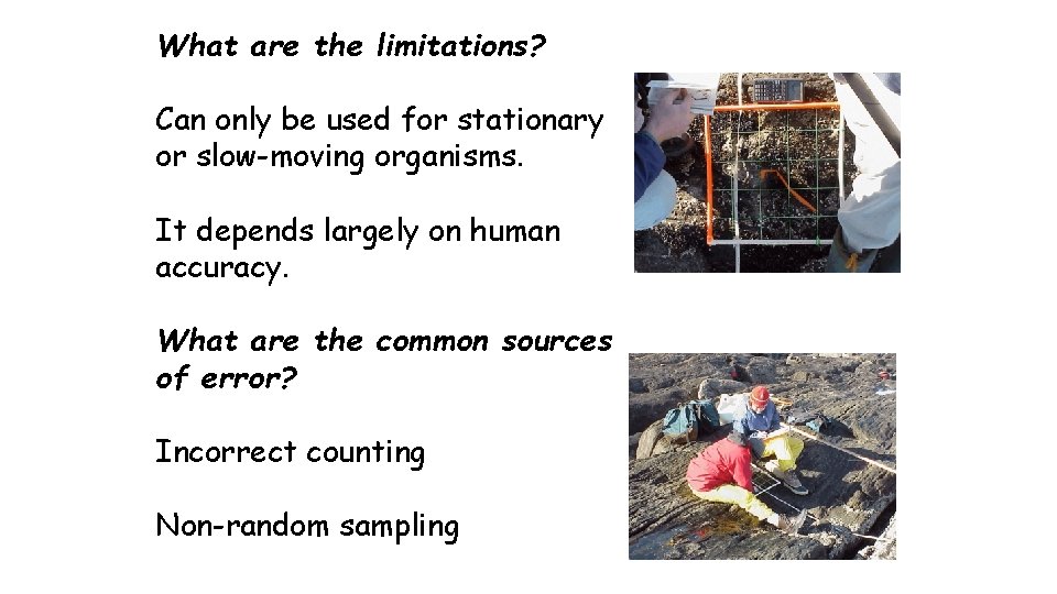 What are the limitations? Can only be used for stationary or slow-moving organisms. It