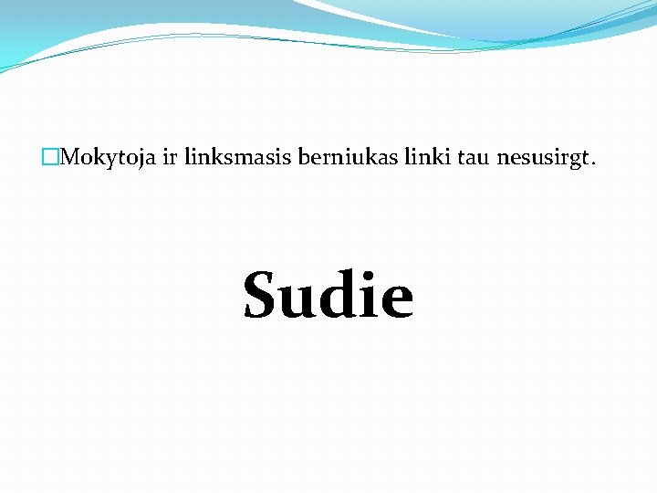 �Mokytoja ir linksmasis berniukas linki tau nesusirgt. Sudie 