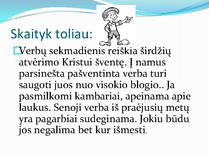 Skaityk toliau: �Verbų sekmadienis reiškia širdžių atvėrimo Kristui šventę. Į namus parsinešta pašventinta verba