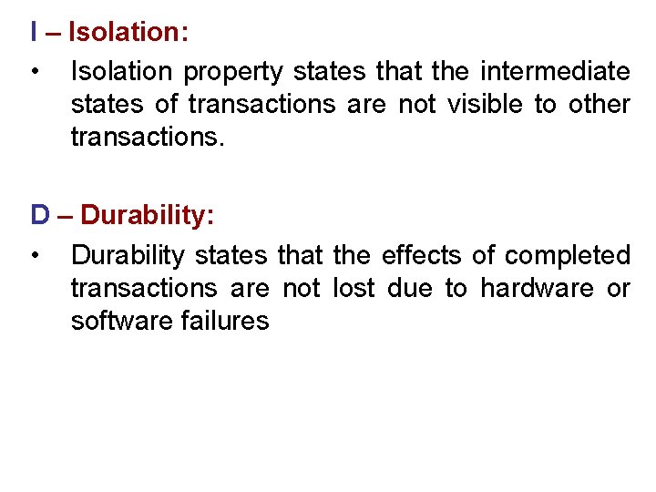 I – Isolation: • Isolation property states that the intermediate states of transactions are