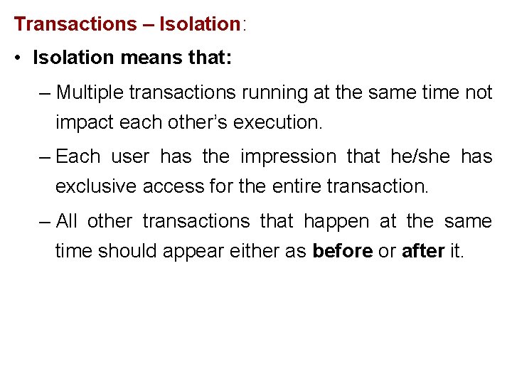 Transactions – Isolation: • Isolation means that: – Multiple transactions running at the same