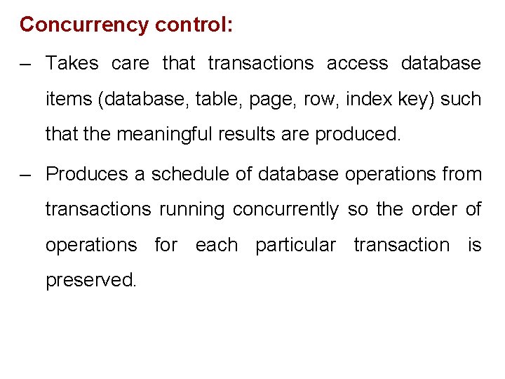 Concurrency control: – Takes care that transactions access database items (database, table, page, row,