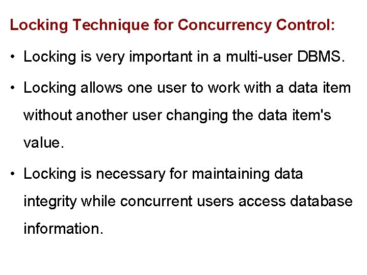 Locking Technique for Concurrency Control: • Locking is very important in a multi-user DBMS.