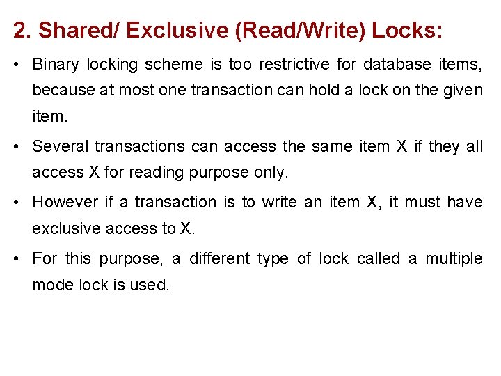 2. Shared/ Exclusive (Read/Write) Locks: • Binary locking scheme is too restrictive for database