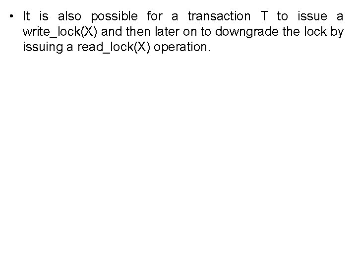 • It is also possible for a transaction T to issue a write_lock(X) • It is also possible for a transaction T to issue a write_lock(X)