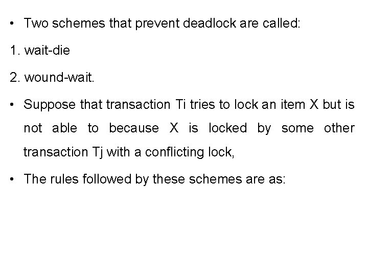 • Two schemes that prevent deadlock are called: 1. wait-die 2. wound-wait. • • Two schemes that prevent deadlock are called: 1. wait-die 2. wound-wait. •