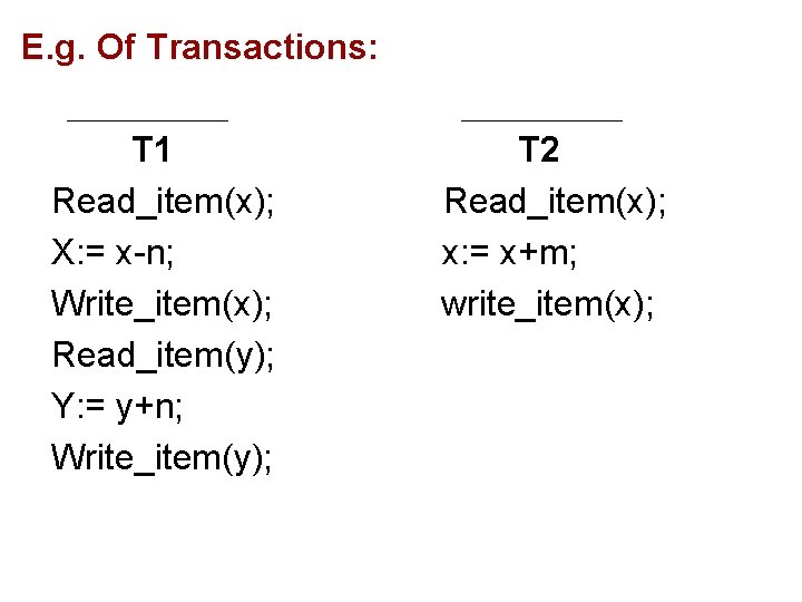 E. g. Of Transactions: T 1 Read_item(x); X: = x-n; Write_item(x); Read_item(y); Y: = E. g. Of Transactions: T 1 Read_item(x); X: = x-n; Write_item(x); Read_item(y); Y: =