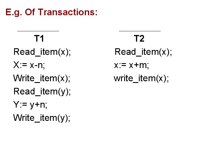 E. g. Of Transactions: T 1 Read_item(x); X: = x-n; Write_item(x); Read_item(y); Y: =