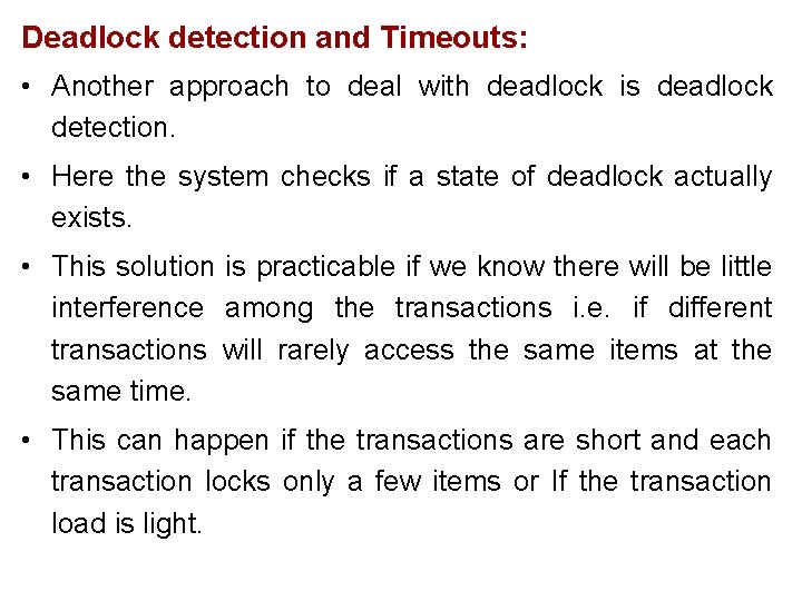 Deadlock detection and Timeouts: • Another approach to deal with deadlock is deadlock detection.