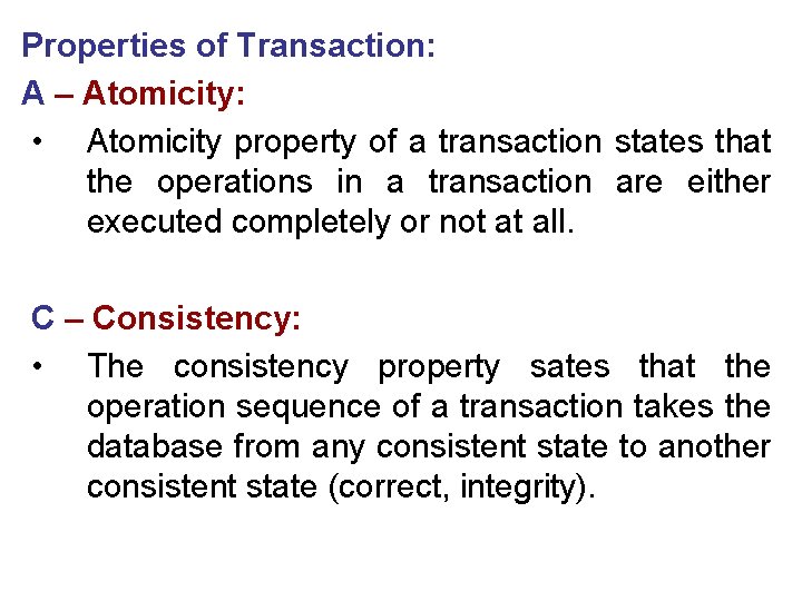 Properties of Transaction: A – Atomicity: • Atomicity property of a transaction states that