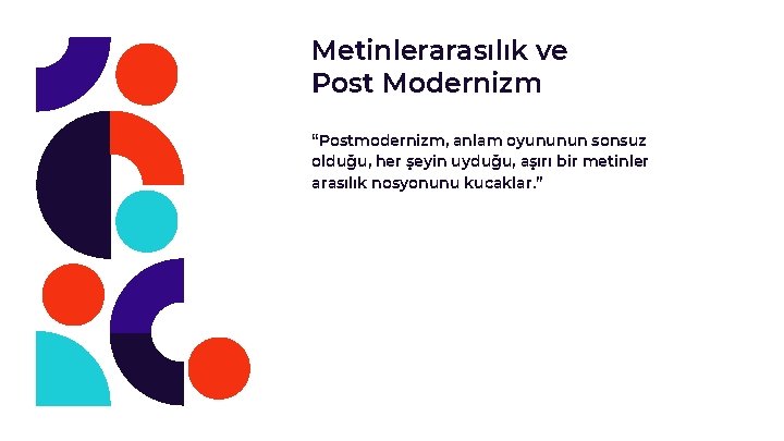 Metinlerarasılık ve Post Modernizm “Postmodernizm, anlam oyununun sonsuz olduğu, her şeyin uyduğu, aşırı bir