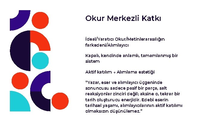 Okur Merkezli Katkı İdeal/Yaratıcı Okur/Metinlerarasılığın farkedeni/Alımlayıcı Kapalı, kendinde anlamlı, tamamlanmış bir sistem Aktif katılım