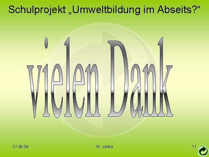 Schulprojekt „Umweltbildung im Abseits? “ 27. 06. 04 W. Janka 11 