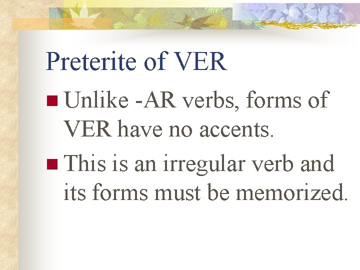 Preterite of VER n Unlike -AR verbs, forms of VER have no accents. n