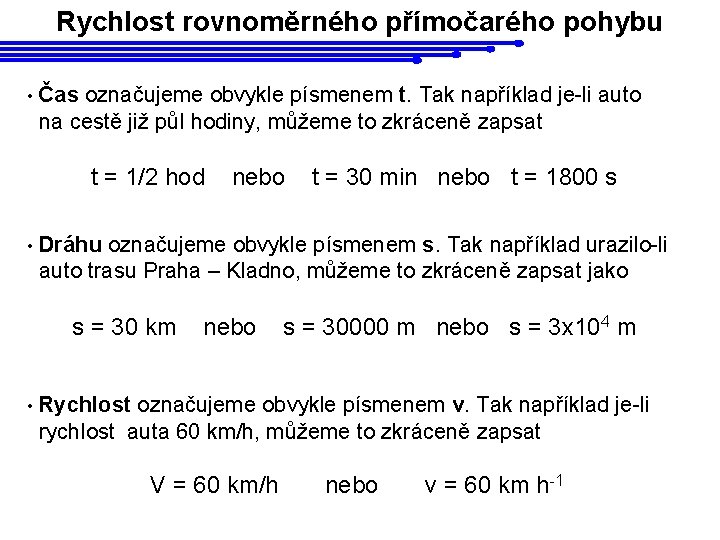 Rychlost rovnoměrného přímočarého pohybu • Čas označujeme obvykle písmenem t. Tak například je-li auto