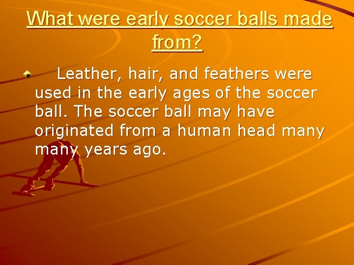 What were early soccer balls made from? Leather, hair, and feathers were used in