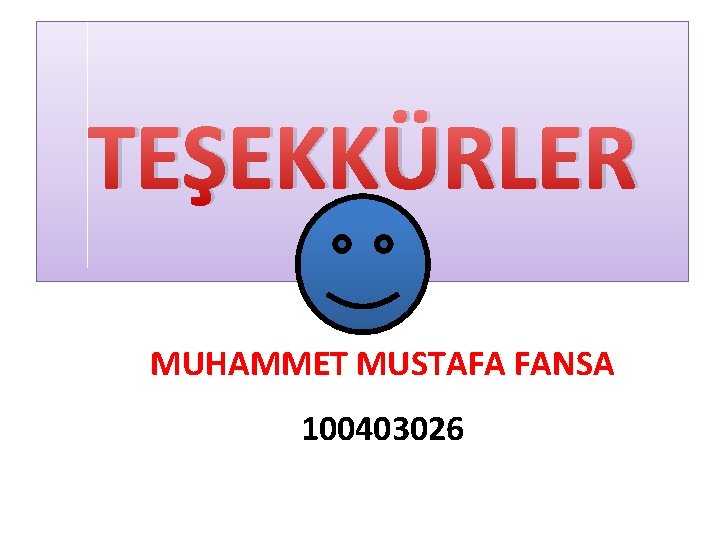 TEŞEKKÜRLER MUHAMMET MUSTAFA FANSA 100403026 