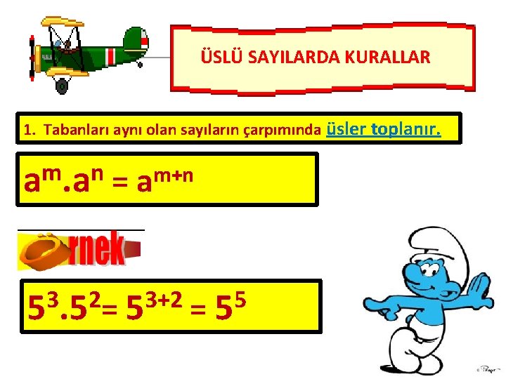 ÜSLÜ SAYILARDA KURALLAR 1. Tabanları aynı olan sayıların çarpımında üsler toplanır. m n a.