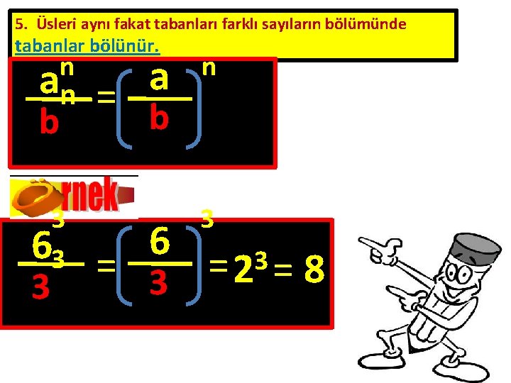 5. Üsleri aynı fakat tabanları farklı sayıların bölümünde tabanlar bölünür. n an = a