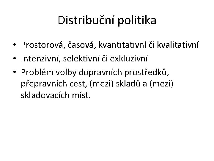 Distribuční politika • Prostorová, časová, kvantitativní či kvalitativní • Intenzivní, selektivní či exkluzivní •