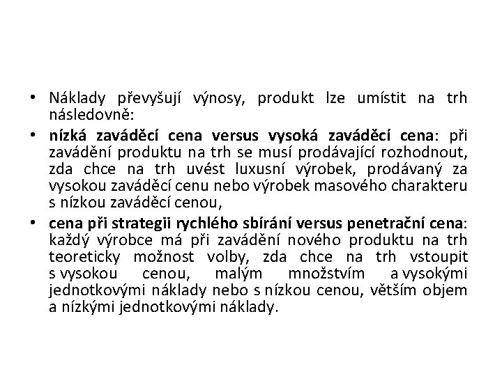  • Náklady převyšují výnosy, produkt lze umístit na trh následovně: • nízká zaváděcí