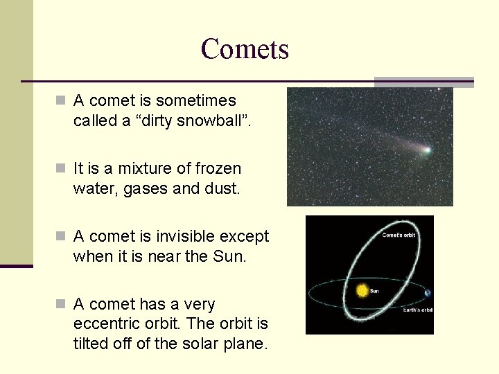 Comets n A comet is sometimes called a “dirty snowball”. n It is a