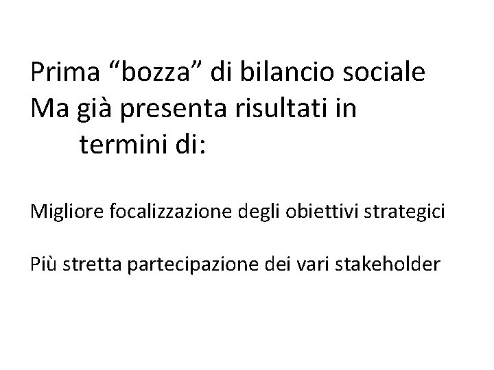 Prima “bozza” di bilancio sociale Ma già presenta risultati in termini di: Migliore focalizzazione