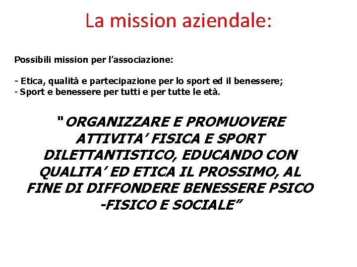 La mission aziendale: Possibili mission per l’associazione: - Etica, qualità e partecipazione per lo
