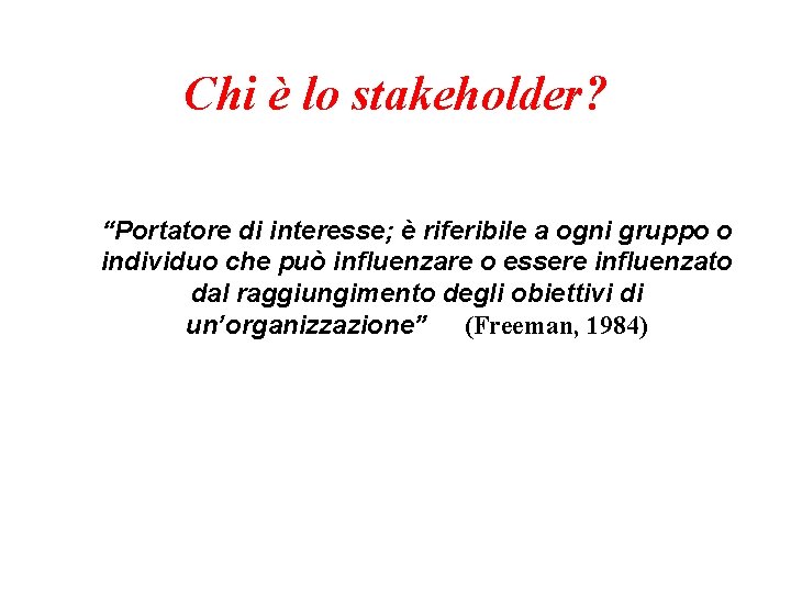 Chi è lo stakeholder? “Portatore di interesse; è riferibile a ogni gruppo o individuo