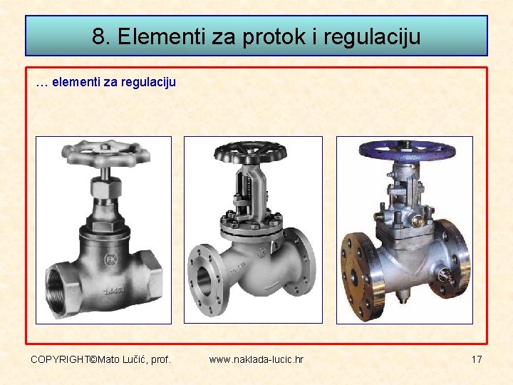 8. Elementi za protok i regulaciju … elementi za regulaciju COPYRIGHT©Mato Lučić, prof. www.