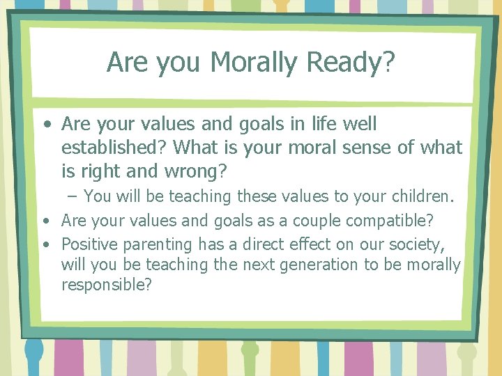 Are you Morally Ready? • Are your values and goals in life well established?