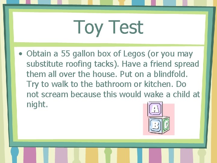 Toy Test • Obtain a 55 gallon box of Legos (or you may substitute