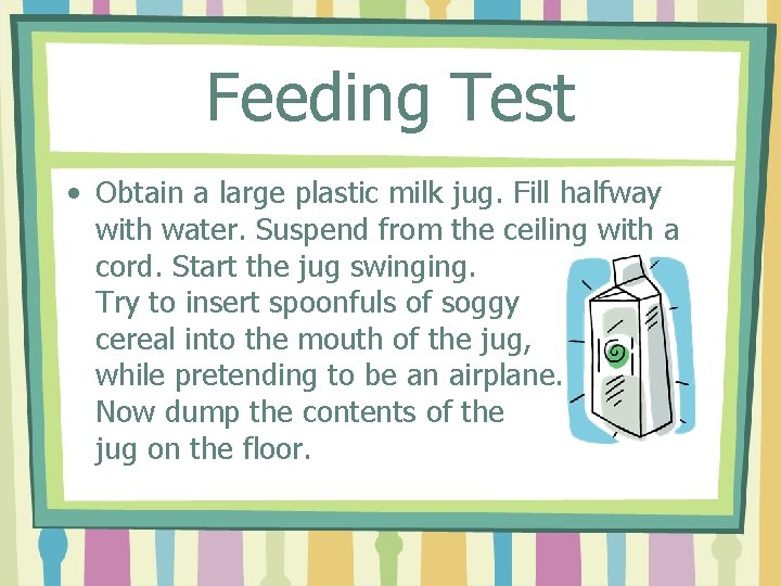 Feeding Test • Obtain a large plastic milk jug. Fill halfway with water. Suspend