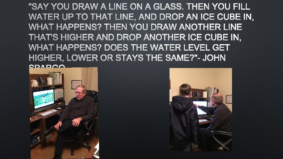 "SAY YOU DRAW A LINE ON A GLASS. THEN YOU FILL WATER UP TO