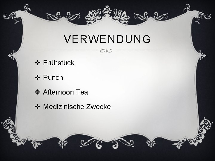 VERWENDUNG v Frühstück v Punch v Afternoon Tea v Medizinische Zwecke 