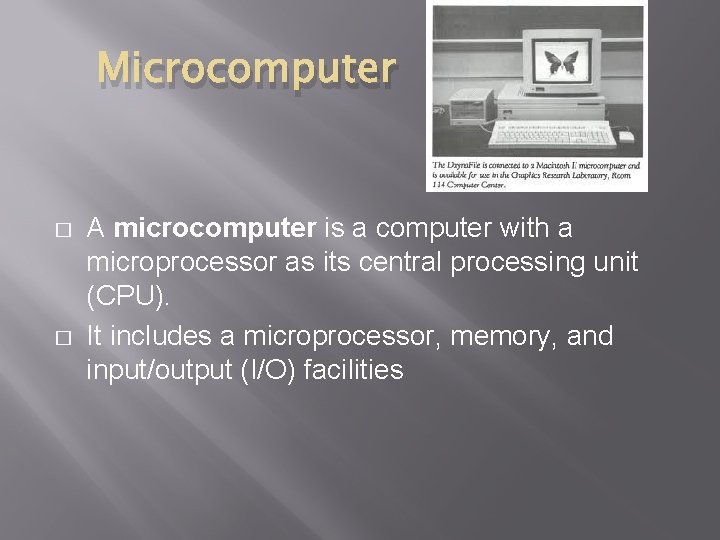Microcomputer � � A microcomputer is a computer with a microprocessor as its central