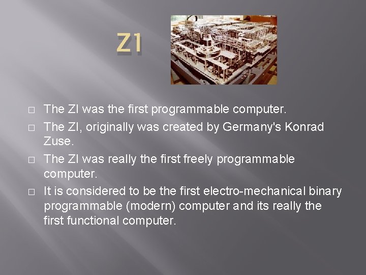 Z 1 � � The ZI was the first programmable computer. The ZI, originally