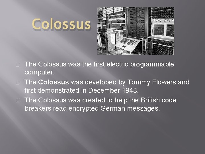 Colossus � � � The Colossus was the first electric programmable computer. The Colossus