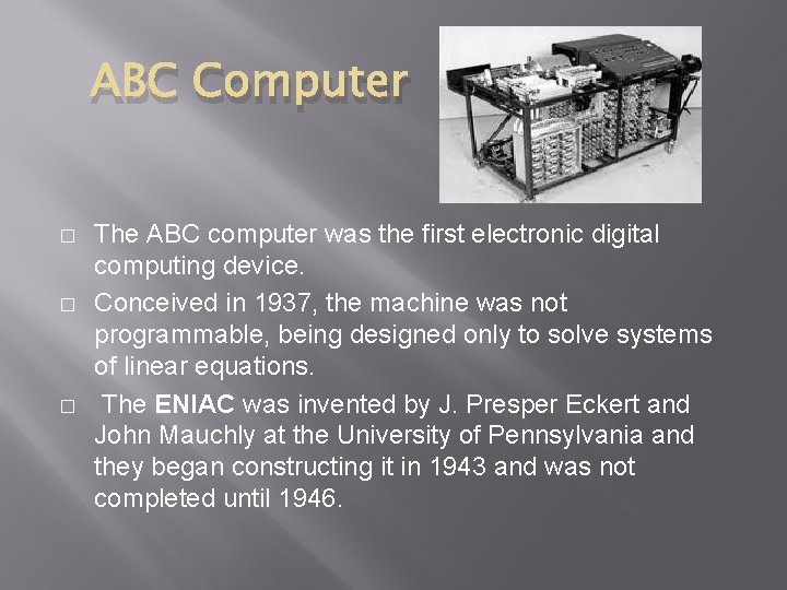 ABC Computer � � � The ABC computer was the first electronic digital computing